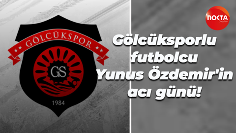 Gölcüksporlu futbolcu Yunus Özdemir'in acı günü!