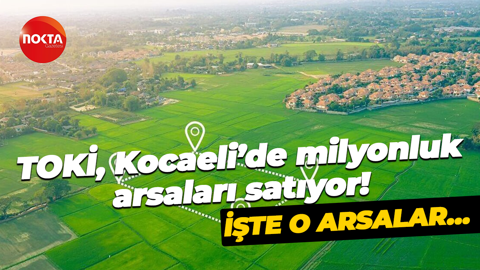 İşte o arsalar… TOKİ, Kocaeli’de milyonluk arsaları satıyor!