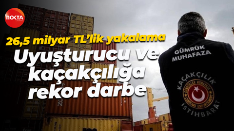 26,5 milyar TL’lik yakalama… Uyuşturucu ve kaçakçılığa rekor darbe