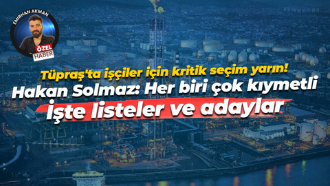 Tüpraş’ta kritik seçim yarın! Eski baş temsilci Hakan Solmaz: Her biri çok kıymetli