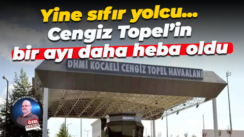 Yine sıfır yolcu… Cengiz Topel’in bir ayı daha heba oldu