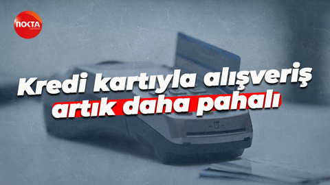 Kredi kartıyla alışveriş artık daha pahalı