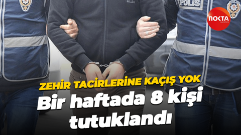 Zehir tacirlerine kaçış yok… Bir haftada 8 kişi tutuklandı