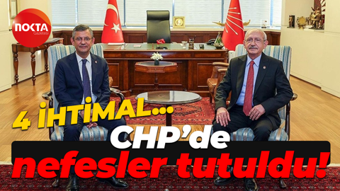 4 ihtimal… CHP’de nefesler tutuldu!