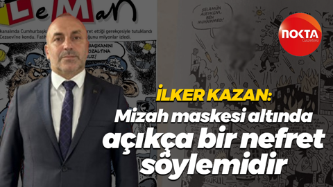 İlker Kazan: Mizah maskesi altında açıkça bir nefret söylemidir