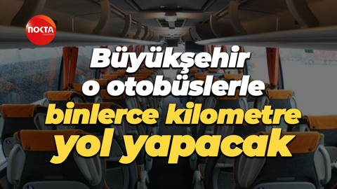 Büyükşehir o otobüslerle binlerce kilometre yol yapacak