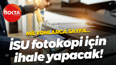 İSU fotokopi için ihale yapacak! Milyonlarca sayfa…