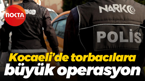 Kocaeli’de torbacılara büyük operasyon