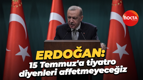 Cumhurbaşkanı Erdoğan: 15 Temmuz'a tiyatro diyenleri affetmeyeceğiz
