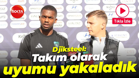 Djiksteel: Takım olarak uyumu yakaladık