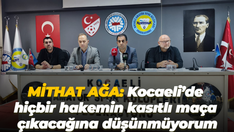 Mithat Ağa: Kocaeli’de hiçbir hakemin kasıtlı maça çıkacağına düşünmüyorum
