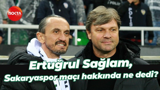 Ertuğrul Sağlam, Sakaryaspor maçı hakkında ne dedi?
