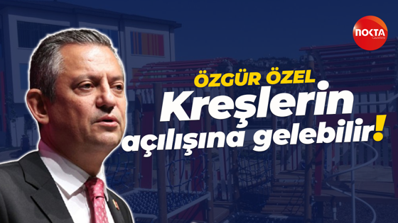 Özgür Özel kreşlerin açılışına gelebilir!