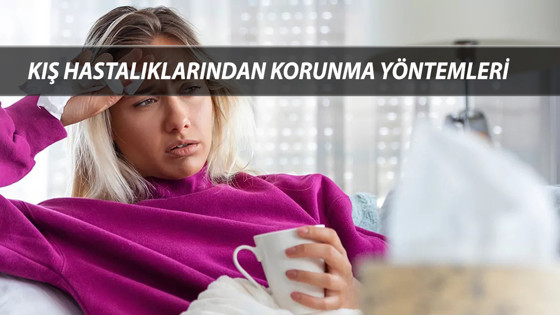 Kış hastalıklarından korunma yöntemleri | Kışın hastalıklardan korunmak için ne yapmalıyız?