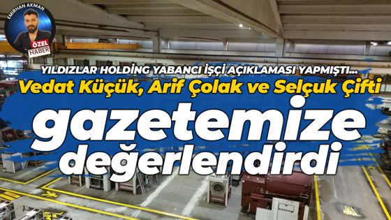 Yıldızlar Yatırım Holding’in yabancı işçi çalıştırma ihtimalini gazetemize değerlendirdiler