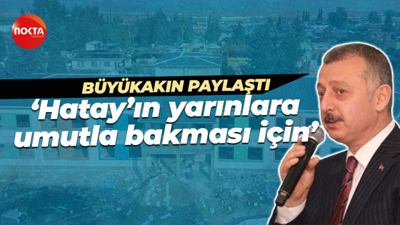Tahir Büyükakın'dan Hatay'da devam eden proje hakkında: Hatay'ın yarınlara umutla bakması için
