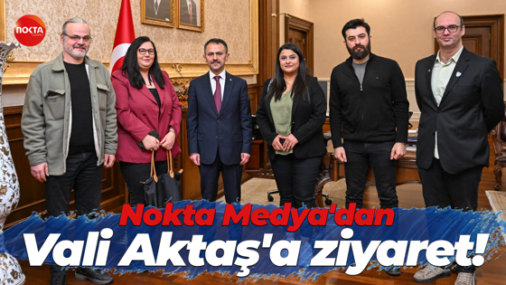 Nokta Medya'dan Vali Aktaş'a ziyaret!