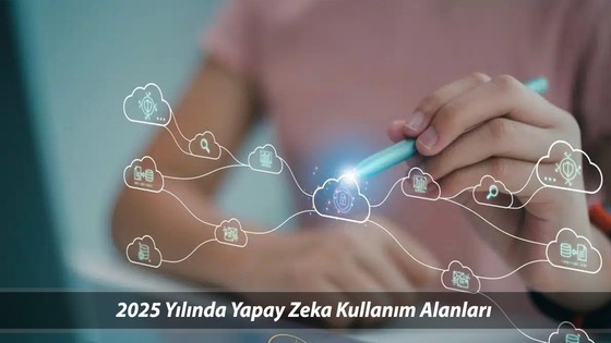 EĞİTİM, SAĞLIK, TEKNOLOJİ, YATIRIM: 2025'te Yapay Zeka Kullanım Alanları