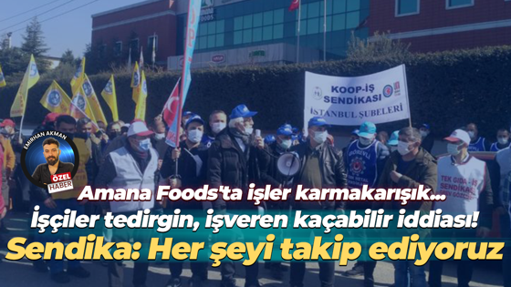 Amana Foods’ta işler karmakarışık! İşçiler işverene dair önemli iddialarda bulundu
