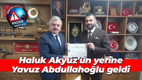 MHP İl Başkanı Tuncay Batı açıkladı; Haluk Akyüz'ün yerine Yavuz Abdullahoğlu geldi