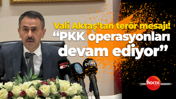Vali Aktaş’tan terör mesajı! “PKK operasyonları devam ediyor”