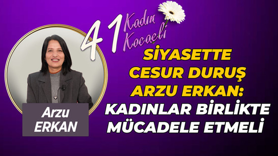 Siyasette cesur duruş Arzu Erkan: Kadınlar birlikte mücadele etmeli