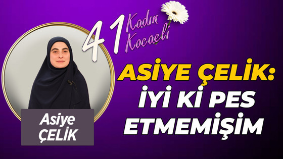 Asiye Çelik: İyi ki pes etmemişim