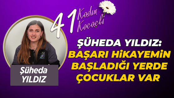 Şüheda Yıldız: Başarı hikayemin başladığı yerde çocuklar var