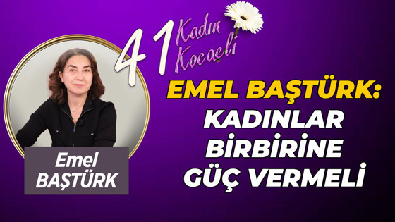 Emel Baştürk: Kadınlar birbirine güç vermeli