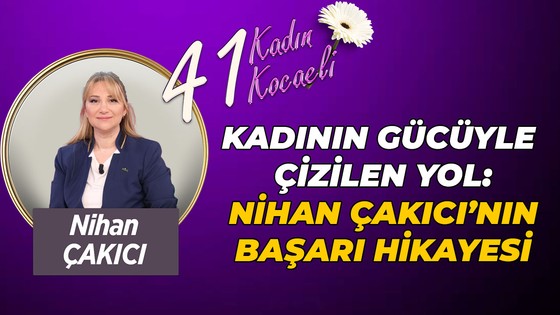 Kadının gücüyle çizilen yol: Nihan Çakıcı’nın başarı hikayesi