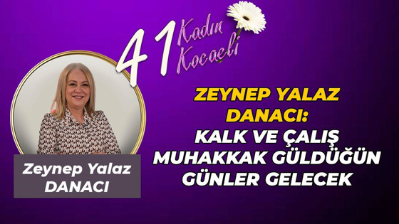 Zeynep Yalaz Danacı: Kalk ve çalış. Muhakkak güldüğün günler gelecek