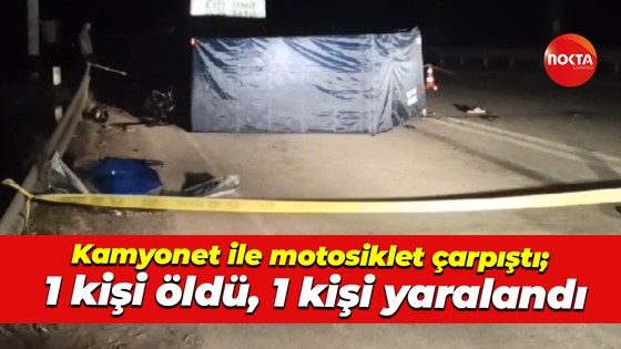Kamyonet ile motosiklet çarpıştı; 1 kişi öldü, 1 kişi yaralandı