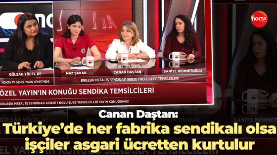 Canan Daştan: Türkiye’de her fabrika sendikalı olsa, işçiler asgari ücretten kurtulur