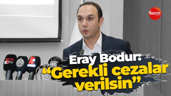 Eray Bodur: “Gerekli cezalar verilsin”