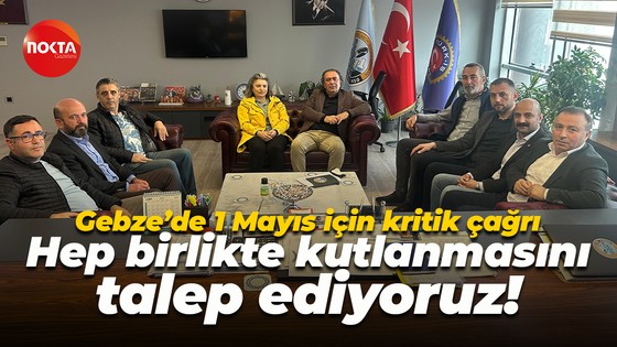 Gebze’de 1 Mayıs için kritik çağrı: Hep birlikte kutlanmasını talep ediyoruz!