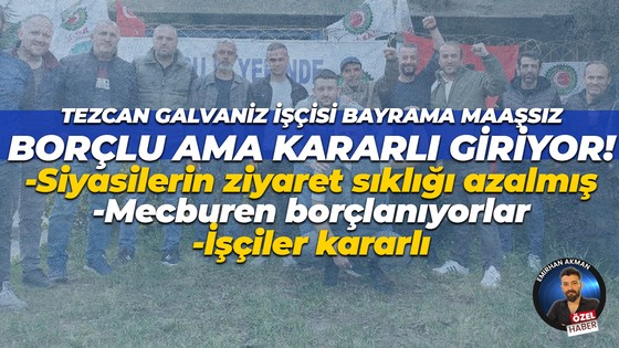 Tezcan Galvaniz işçisi Ramazan Bayramı’na maaşsız, borçlu ama kararlı giriyor! Kerem Erçin anlattı
