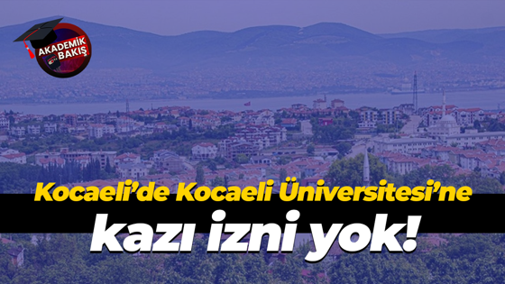 Kocaeli’de Kocaeli Üniversitesi’ne kazı izni yok!