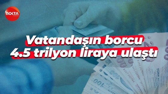Vatandaşın borcu 4.5 trilyon liraya ulaştı