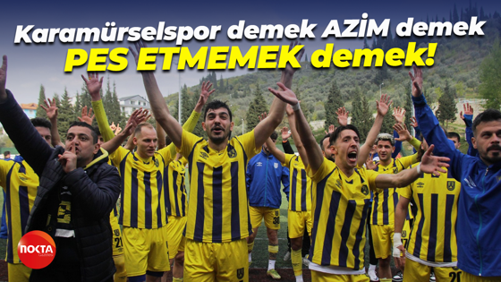 Karamürselspor demek AZİM demek PES ETMEMEK demek!