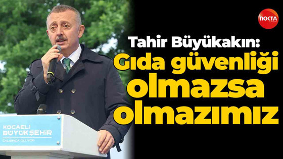 Tahir Büyükakın: Gıda güvenliği olmazsa olmazımız
