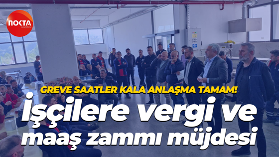Greve saatler kala sözleşme imzalandı! İşçilere vergi ve maaş zammı müjdesi