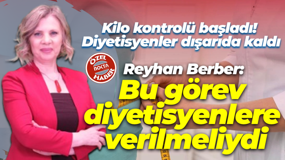 Reyhan Berber: Bu görev diyetisyenlere verilmeli