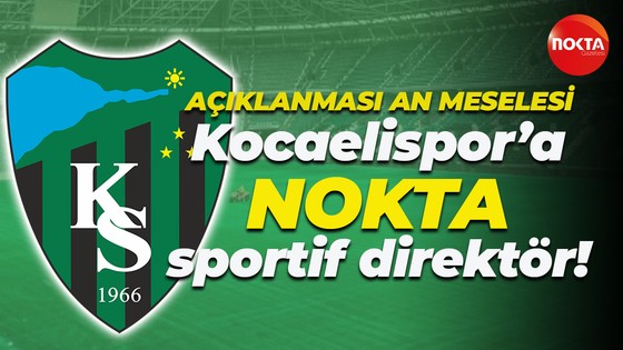Kocaelispor’a nokta sportif direktör!