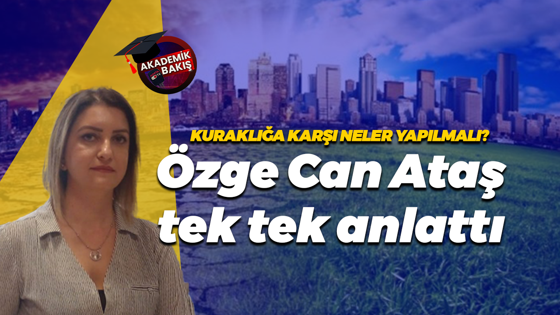 Kuraklığa karşı neler yapılmalı? Özge Can Ataş tek tek anlattı