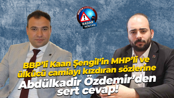 BBP’li Kaan Şengil’in MHP’li ve ülkücü camiayı kızdıran sözlerine Abdülkadir Özdemir’den sert cevap!