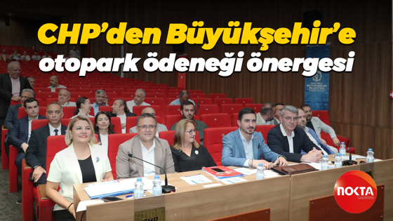 CHP’den Büyükşehir’e otopark ödeneği önergesi