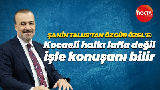 Şahin Talus’tan Özgür Özel’e; “Kocaeli halkı lafla değil işle konuşanı bilir”