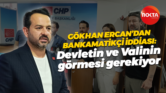 Gökhan Ercan’dan bankamatikçi iddiası; “Devletin ve Valinin görmesi gerekiyor”