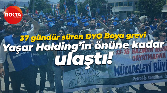 37 gündür süren DYO Boya grevi Yaşar Holding'in önüne kadar ulaştı!