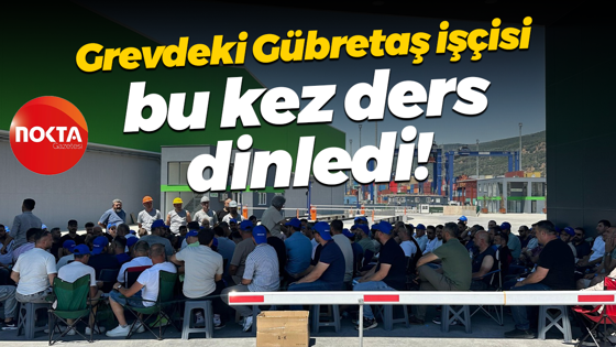 Grevdeki Gübretaş işçisi bu kez ders dinledi!